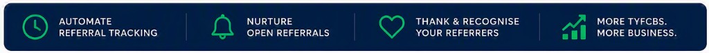 Automate referral tracking. Nurture open referrals. Thank and recognise your referrers. More TYFCBs. More business.